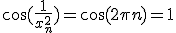 3$\cos(\frac 1 {x_n^2})=\cos(2\pi n)=1
